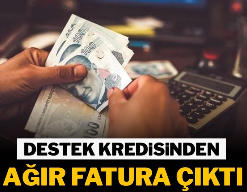 Destek kredisinden ağır fatura çıktı
