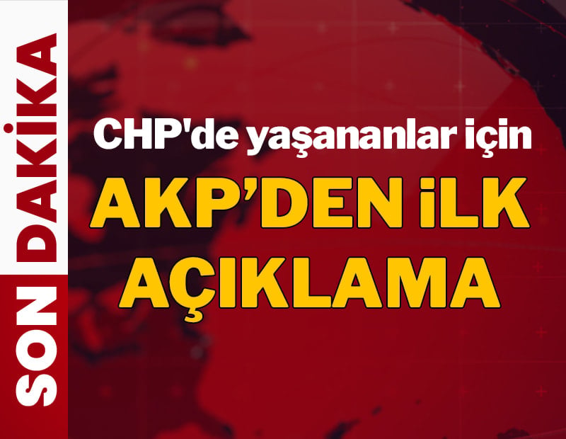 Son dakika... CHP'de yaşananlar için AKP'den ilk açıklama...