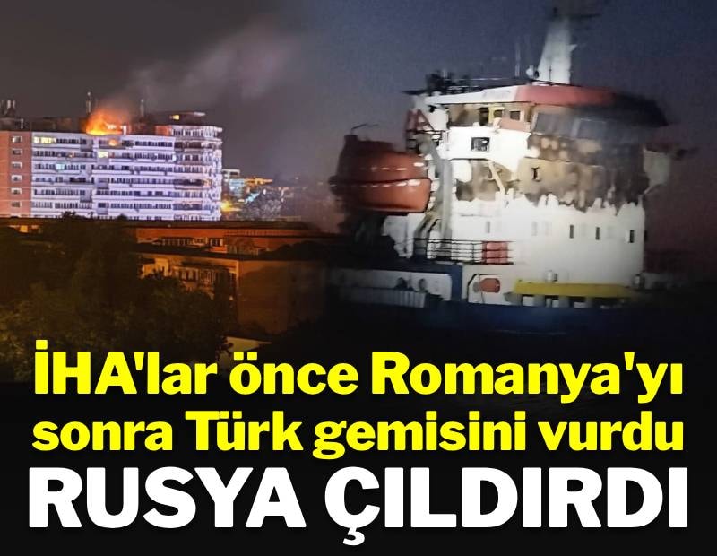 Rusya çıldırdı: İHA'lar önce Romanya'yı sonra da Türk gemisini vurdu