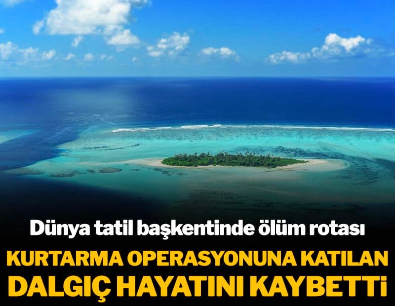 Dünya tatil başkentinde ölüm rotası! Kurtarma ekibindeki dalgıç da hayatını kaybetti