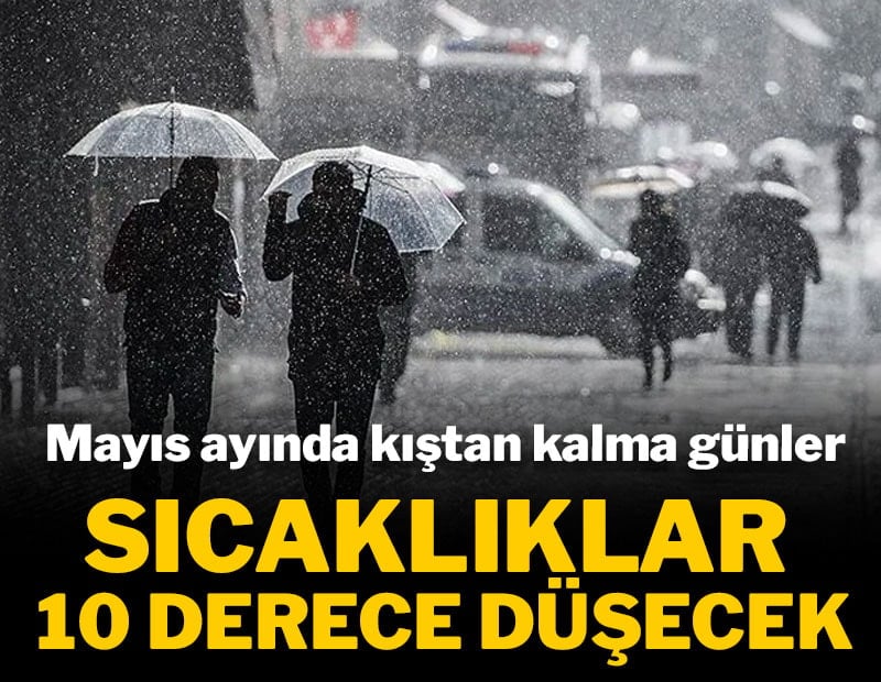 Mayıs ayında kıştan kalma günler: Sıcaklıklar 10 derece düşecek