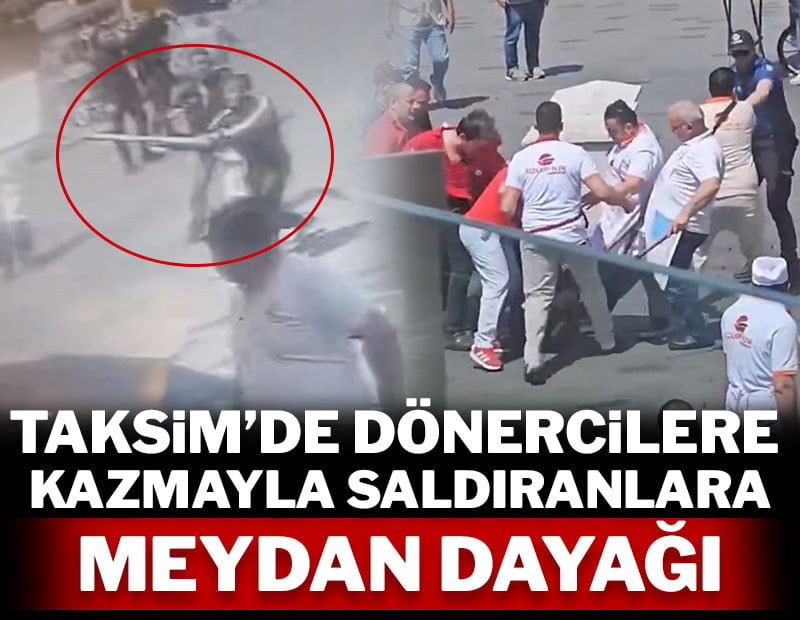 Taksim'de dönercilere kazmayla saldıranlara meydan dayağı