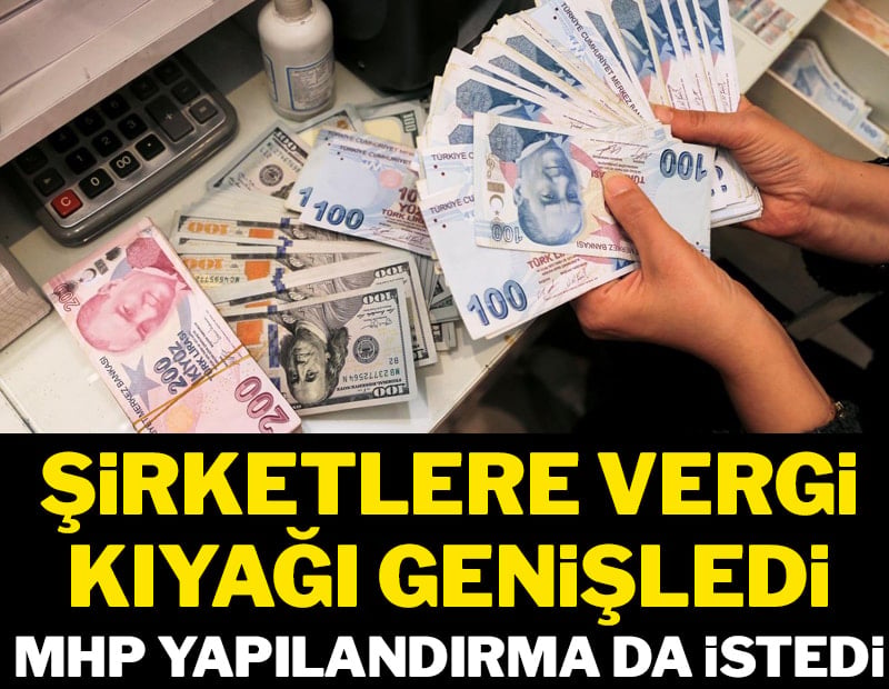 Şirketlere vergi kıyağı genişledi MHP yapılandırma da istedi