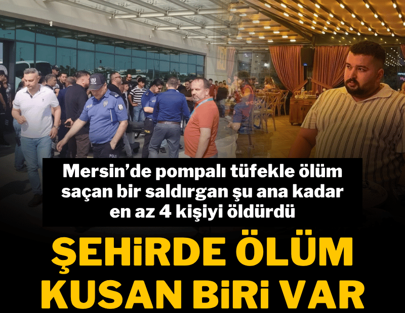 Mersin'de pompalı dehşeti; 4 ölü, 8 yaralı var