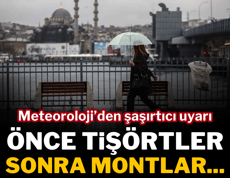 Meteoroloji'den şaşırtıcı uyarı: Önce tişörtler sonra montlar...