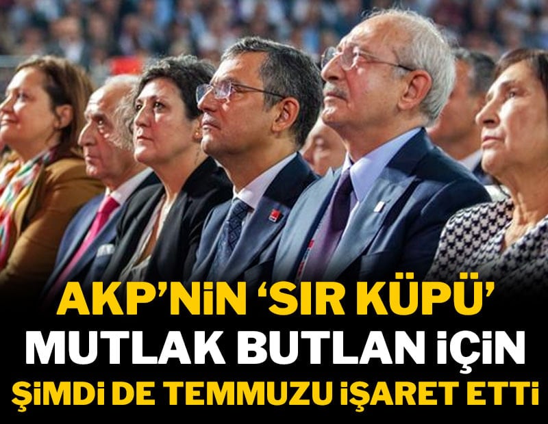AKP'nin 'sır küpü' mutlak butlan için şimdi de temmuz dedi