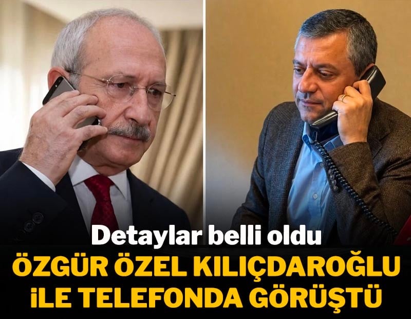 Özgür Özel ile Kemal Kılıçdaroğlu telefonda görüştü