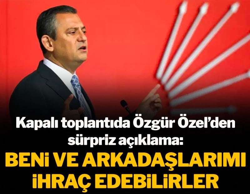 Kapalı toplantıda Özgür Özel'den sürpriz açıklama: Beni ve aradaşlarımı ihraç edebilirler