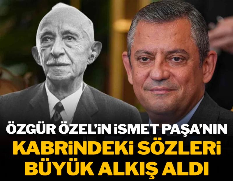Özgür Özel'in İsmet Paşa'nın kabrindeki sözleri büyük alkış aldı