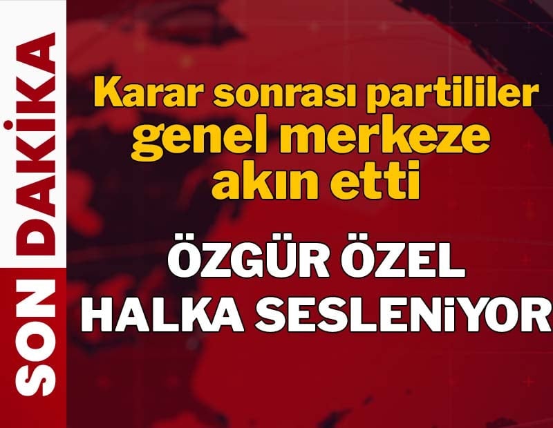 Özgür Özel halka sesleniyor! Butlan kararı sonrası partililer genel merkeze akın etti