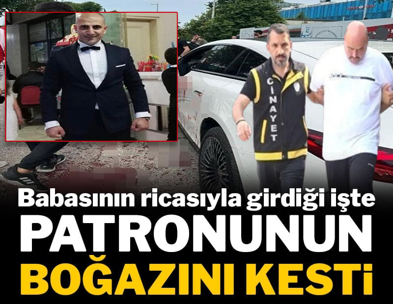 Babasının ricasıyla girdiği işte patronunun boğazını kesti