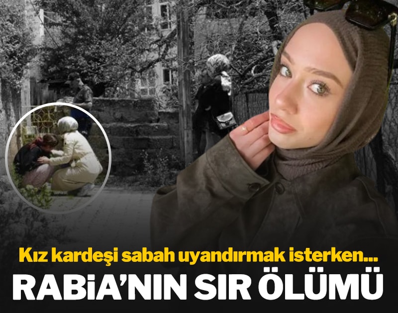 Rabia'nın sır ölümü: Kız kardeşi sabah uyandırmak isterken...