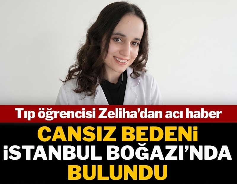 Tıp öğrencisi Zeliha’dan acı haber: Cansız bedeni İstanbul Boğazı’nda bulundu