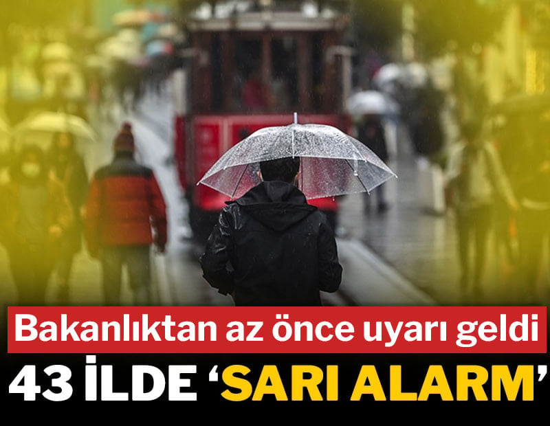 Bakanlıktan az önce uyarı geldi: 43 ilde 'sarı alarm'