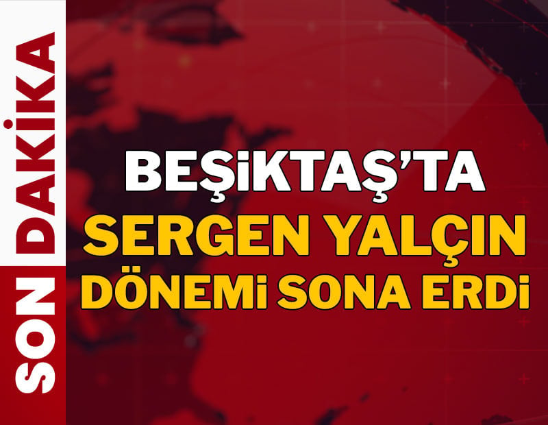 Beşiktaş'ta Sergen Yalçın dönemi sona erdi