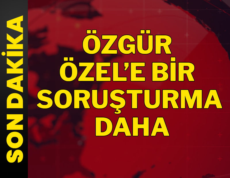 Özgür Özel'e bir soruşturma daha