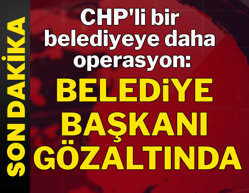 CHP'li belediye başkanı gözaltına alındı
