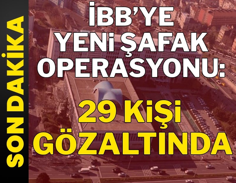 Son dakika... İBB’ye yeni şafak operasyonu: 29 kişi gözaltında