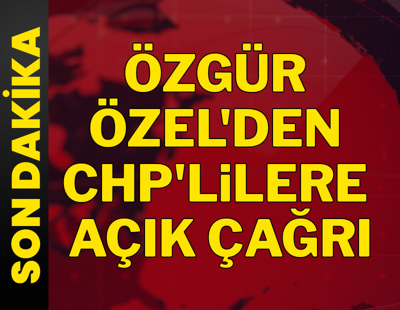 SON DAKİKA... Özgür Özel'den CHP'lilere açık çağrı
