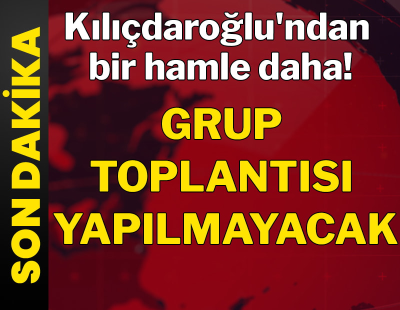 Kılıçdaroğlu'ndan grup toplantısı kararı! 