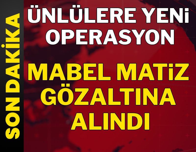 Mabel Matiz gözaltına alındı