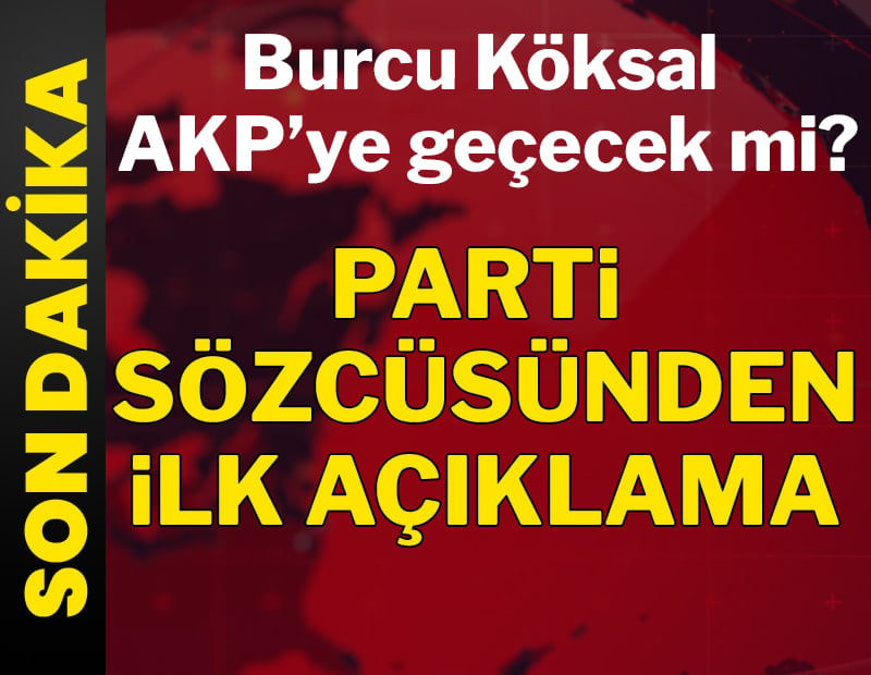 SON DAKİKA... Burcu Köksal AKP’ye geçecek mi? AKP'den ilk açıklama