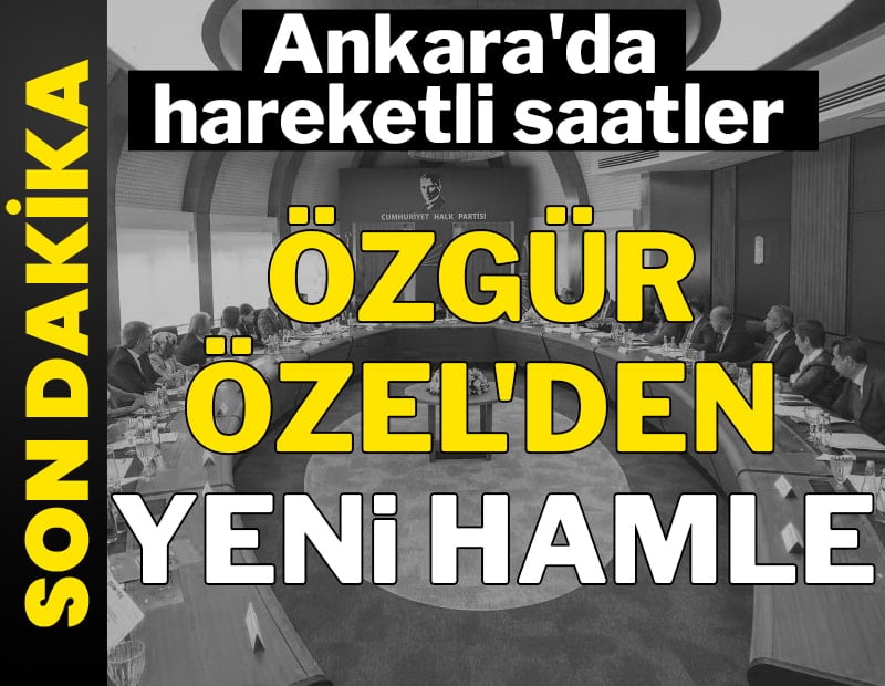 Ankara'da hareketli saatler: Özgür Özel'den yeni hamle