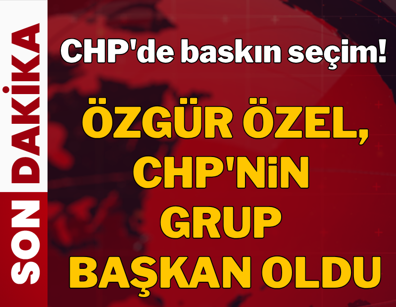 Özgür Özel CHP Grup Başkanı oldu