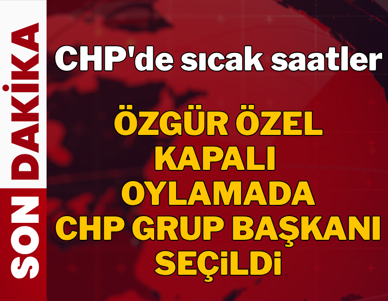 Özgür Özel CHP Grup Başkanı oldu