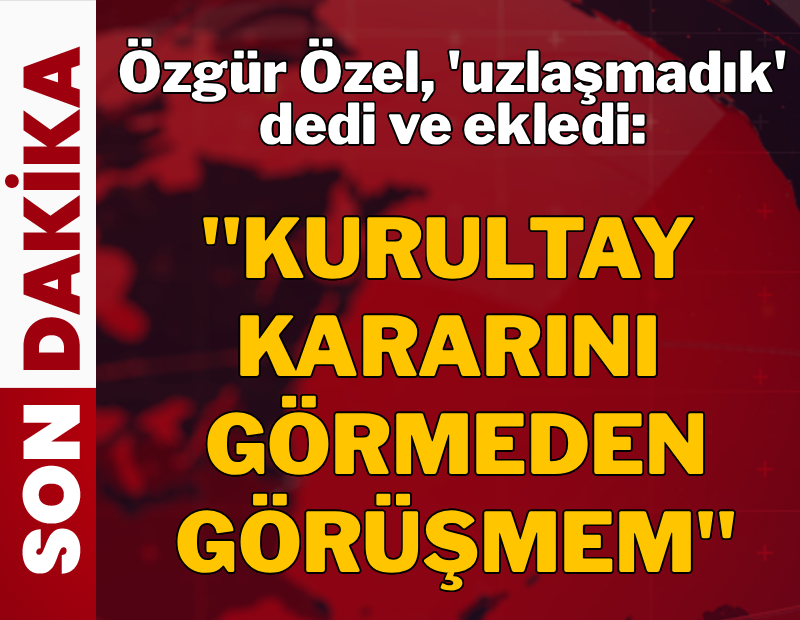 Özgür Özel'den Kılıçdaroğlu'na net cevap: "Kurultay kararını görmeden görüşmem"