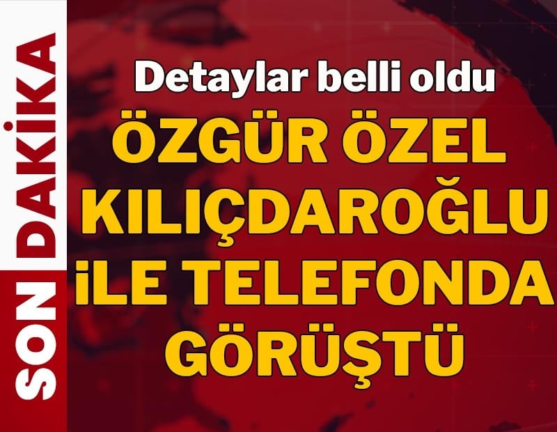 Özgür Özel ile Kemal Kılıçdaroğlu telefonda görüştü