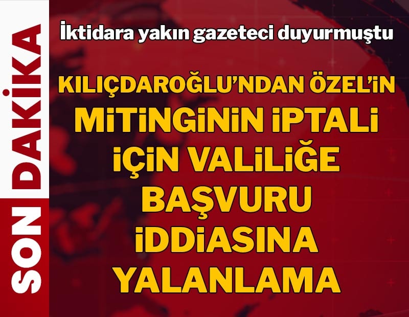 Kılıçdaroğlu Özgür Özel'in mitingini engellemek için Vali'ye başvurduğu iddiasına yalanlama