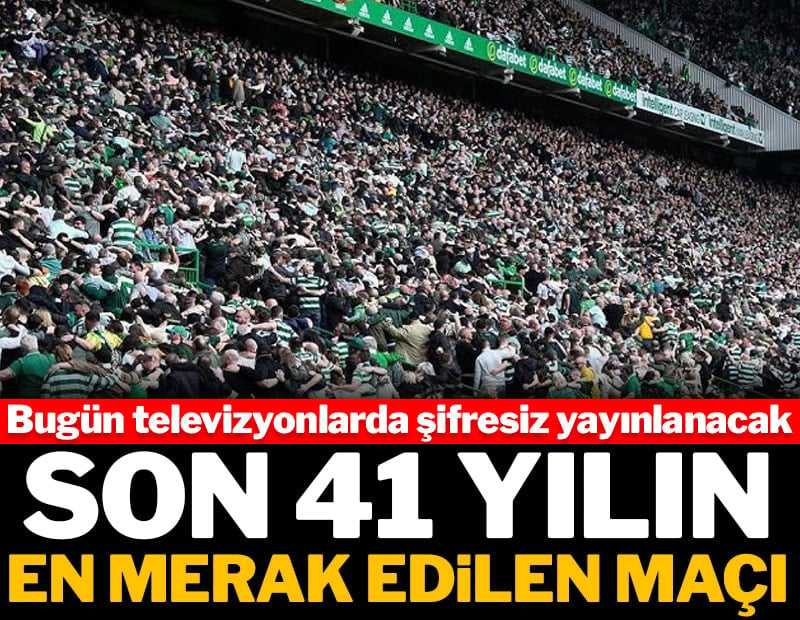 Son 41 yılın en merak edilen maçı şifresiz kanalda