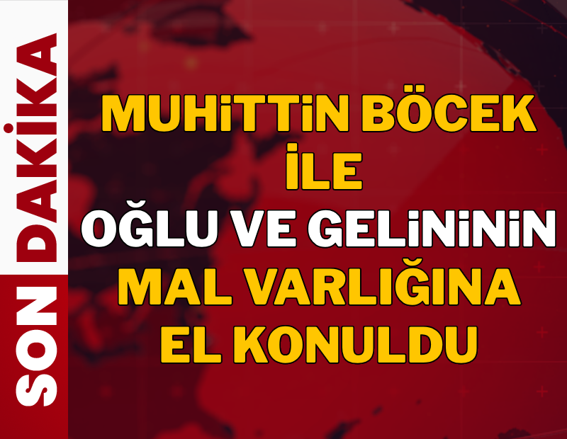 SON DAKİKA | Muhittin Böcek'in mal varlığına el konuldu