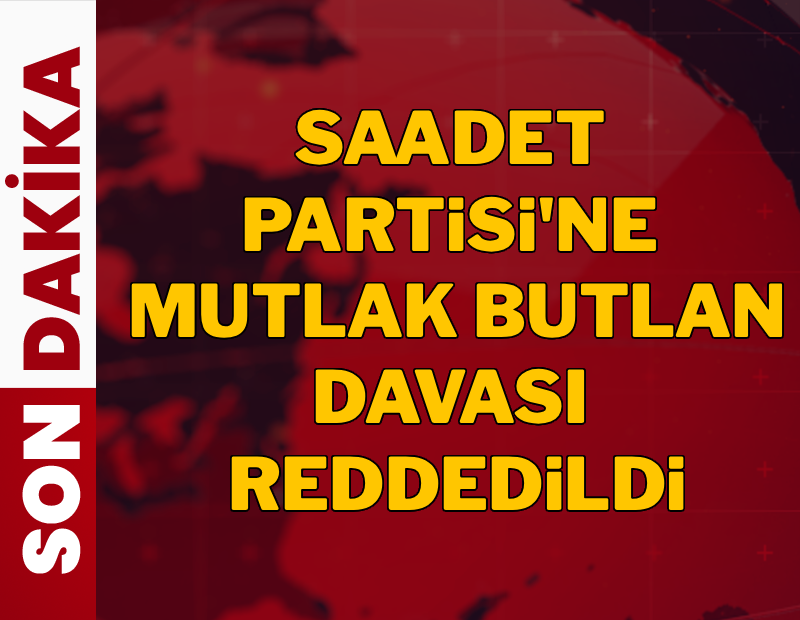 Son dakika... Saadet Partisi’ne kayyum talebi reddedildi