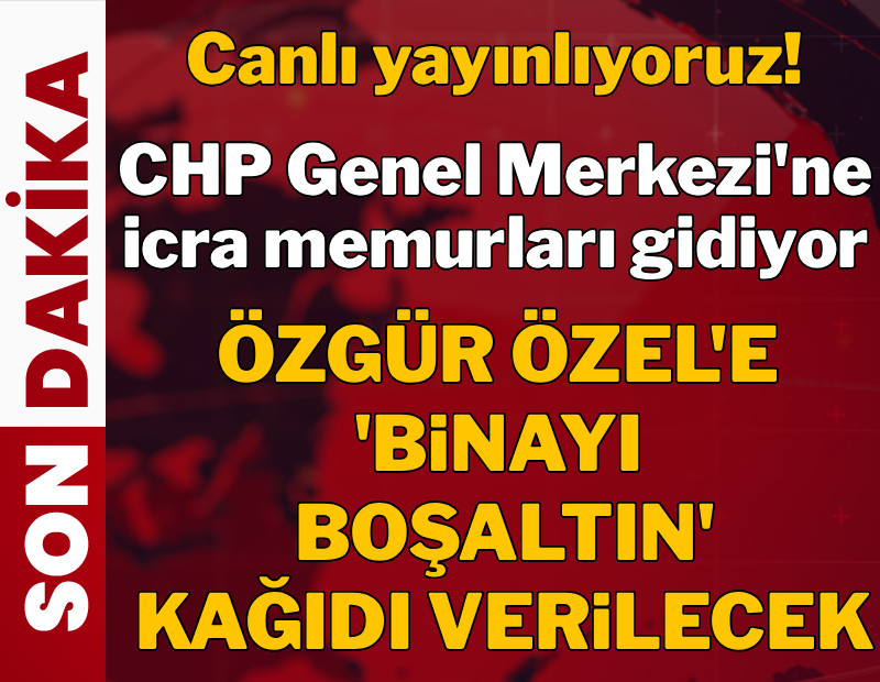 SON DAKİKA... CHP Genel Merkezi’ne İcra memurları gidiyor...