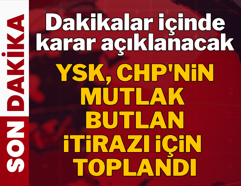 SON DAKİKA! CHP itirazında yeni gelişme: YSK toplandı