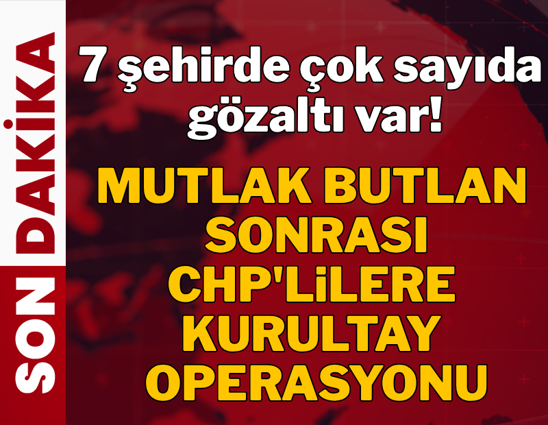 'Mutlak Butlan' sonrası CHP'lilere operasyon: Çok sayıda gözaltı var 