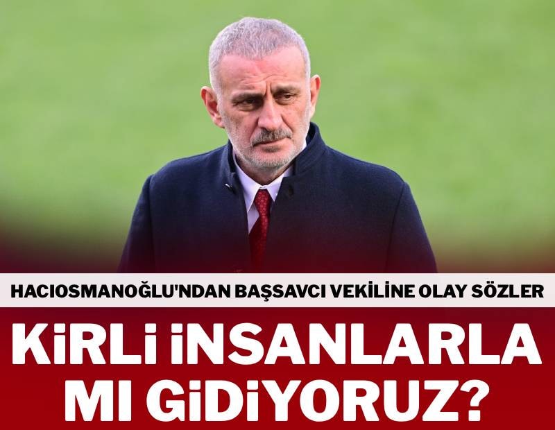 İbrahim Hacıosmanoğlu'ndan başsavcı vekiline olay sözler! Kirli insanlarla mı Dünya Kupası'na gidiyoruz?