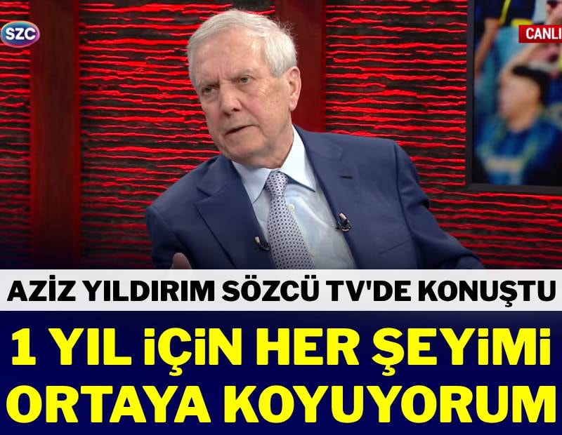 1 yıl için her şeyimi ortaya koyuyorum! Aziz Yıldırım Sözcü TV’de konuştu