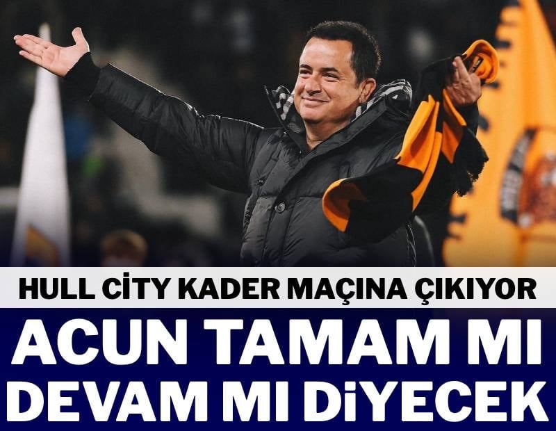 Acun Ilıcalı tamam mı, devam mı diyecek? Hull City kader maçına çıkacak