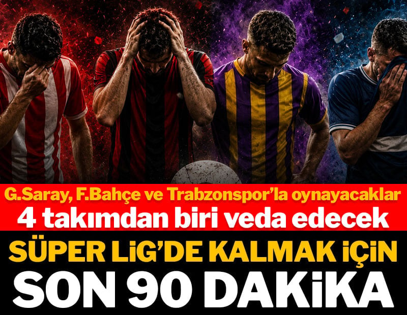 Süper Lig'de kalmak için son 90 dakika! 4 takımdan biri düşecek