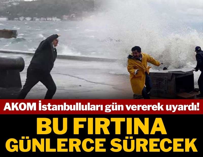 AKOM İstanbulluları gün vererek uyardı! Bu fırtına günlerce sürecek