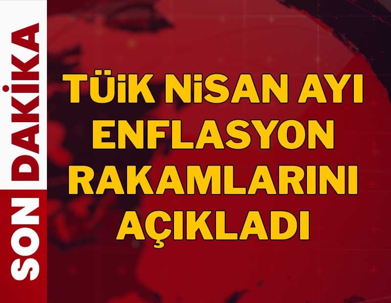 Son Dakika... TÜİK nisan enflasyonunu açıkladı