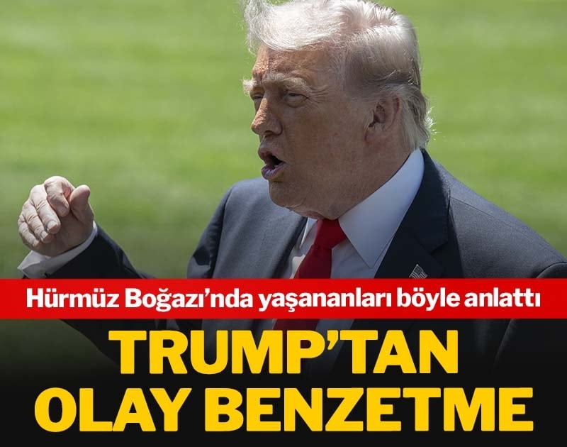 Trump’tan olay benzetme: Hürmüz Boğazı’nda yaşananları böyle anlattı
