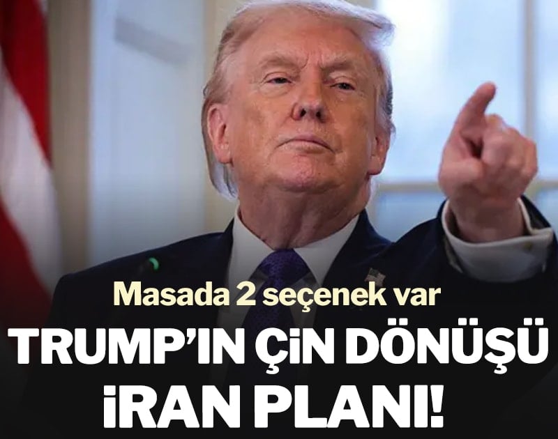 Trump’ın Çin dönüşü İran planı! Masada 2 seçenek var
