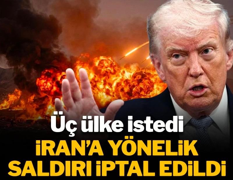 Üç ülke istedi: İran'a yönelik saldırı iptal edildi