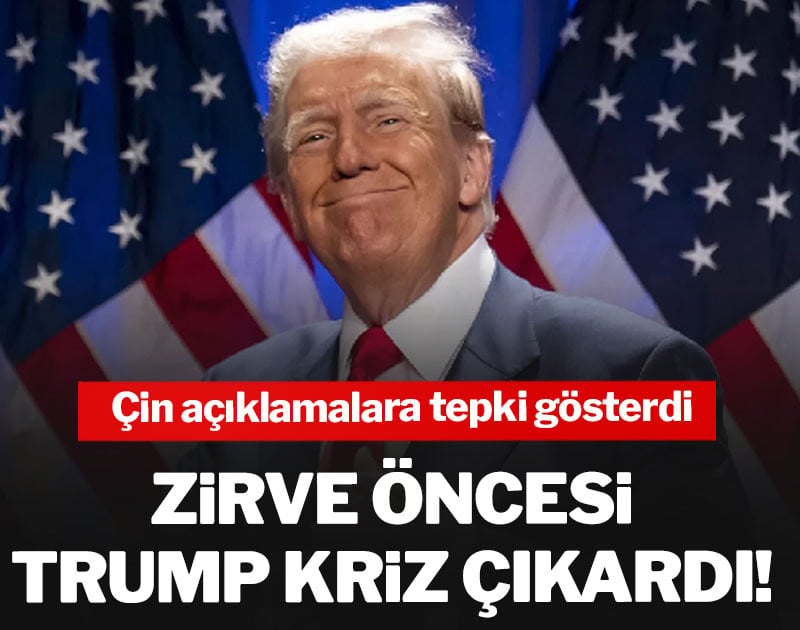 Zirve öncesi Trump kriz çıkardı! Çin açıklamalara tepki gösterdi