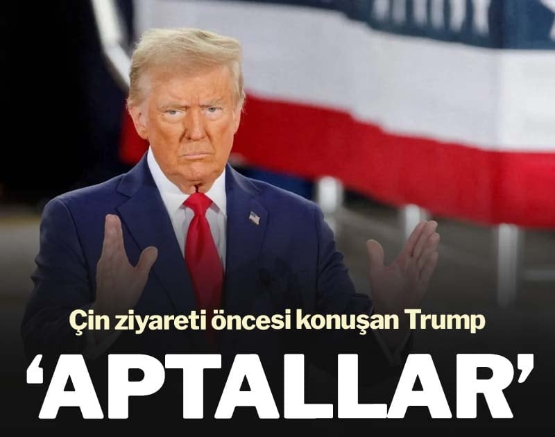 Çin ziyareti öncesi konuşan Trump: Aptallar