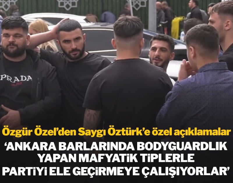 Özgür Özel: Ankara barlarında bodyguardlık yapan mafyatik tiplerle partiye girmeye çalıştılar